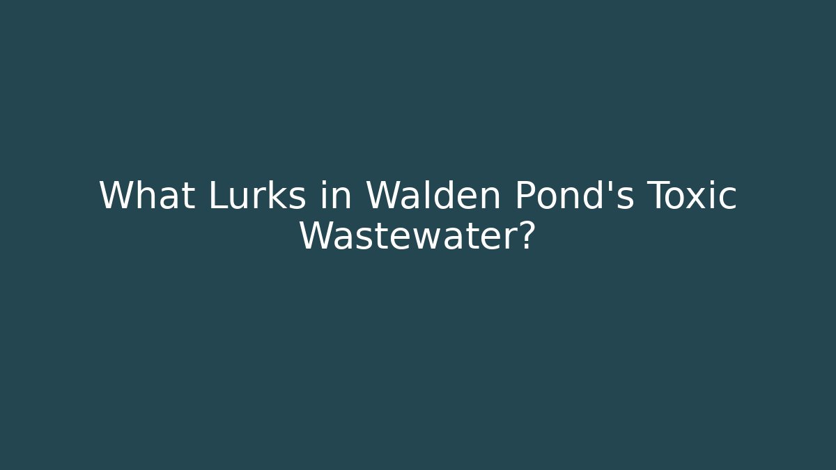 What Lurks in Walden Pond's Toxic Wastewater?