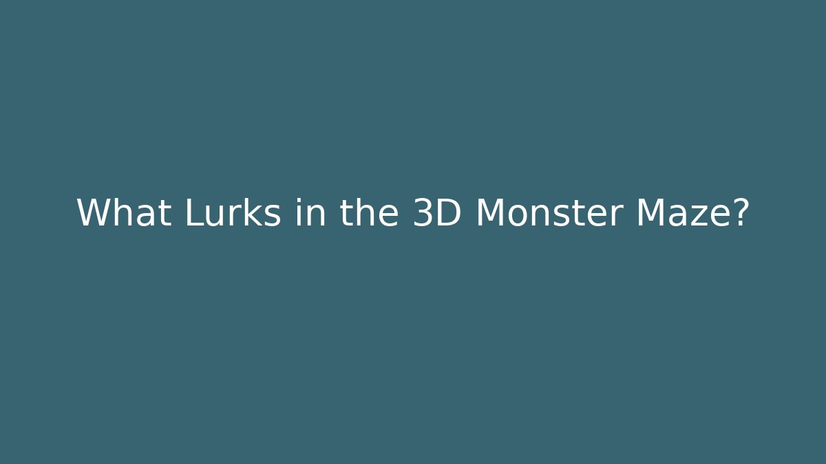What Lurks in the 3D Monster Maze?