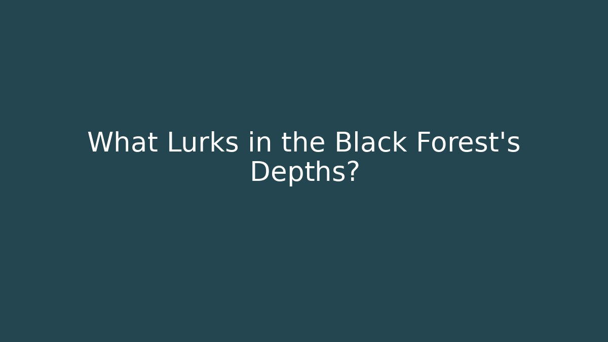 What Lurks in the Black Forest's Depths?