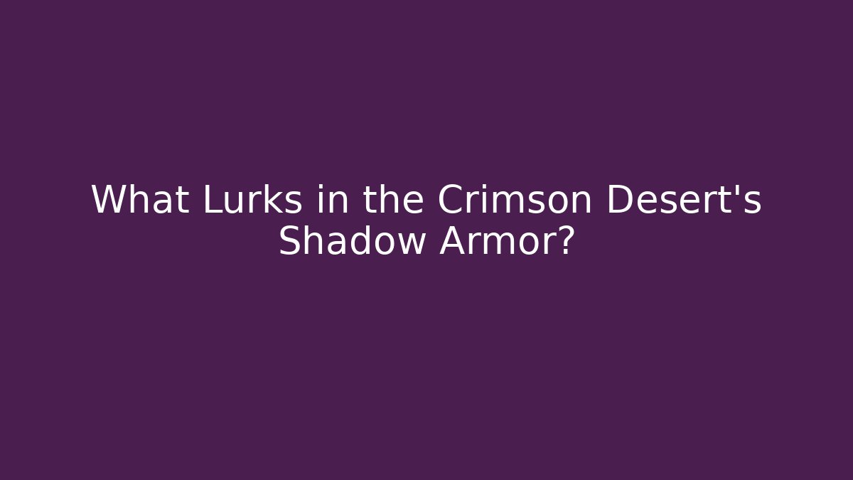 What Lurks in the Crimson Desert's Shadow Armor?
