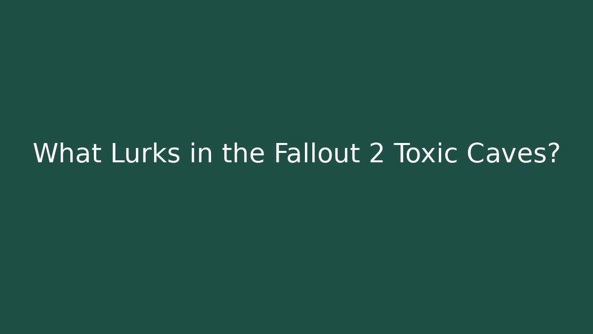 What Lurks in the Fallout 2 Toxic Caves?