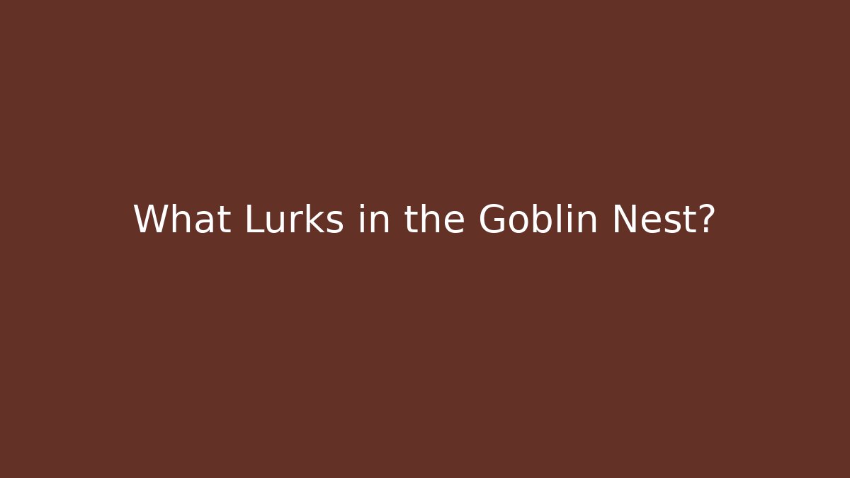 What Lurks in the Goblin Nest?