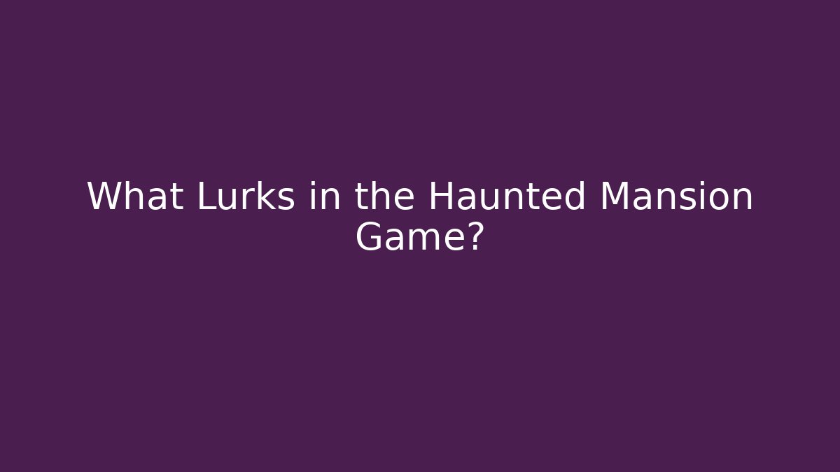 What Lurks in the Haunted Mansion Game?