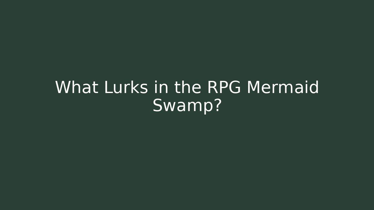 What Lurks in the RPG Mermaid Swamp?