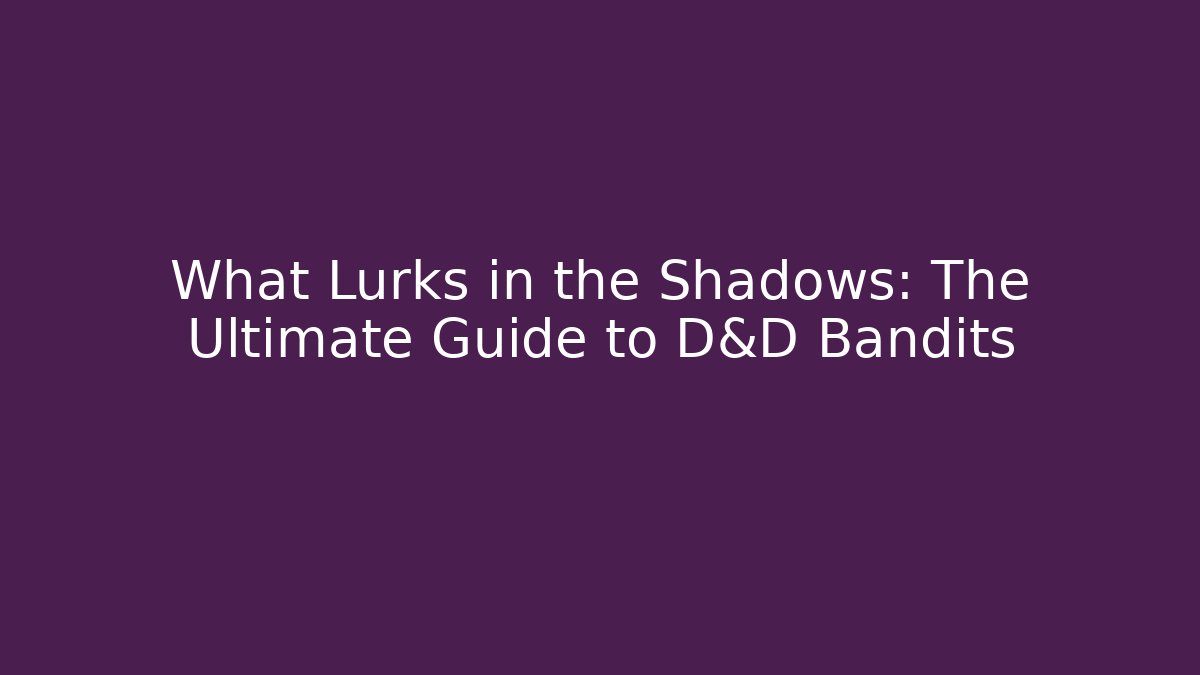 What Lurks in the Shadows: The Ultimate Guide to D&D Bandits