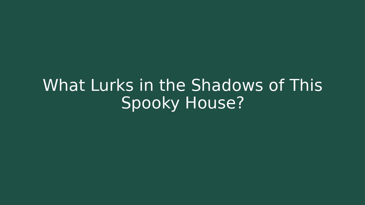 What Lurks in the Shadows of This Spooky House?