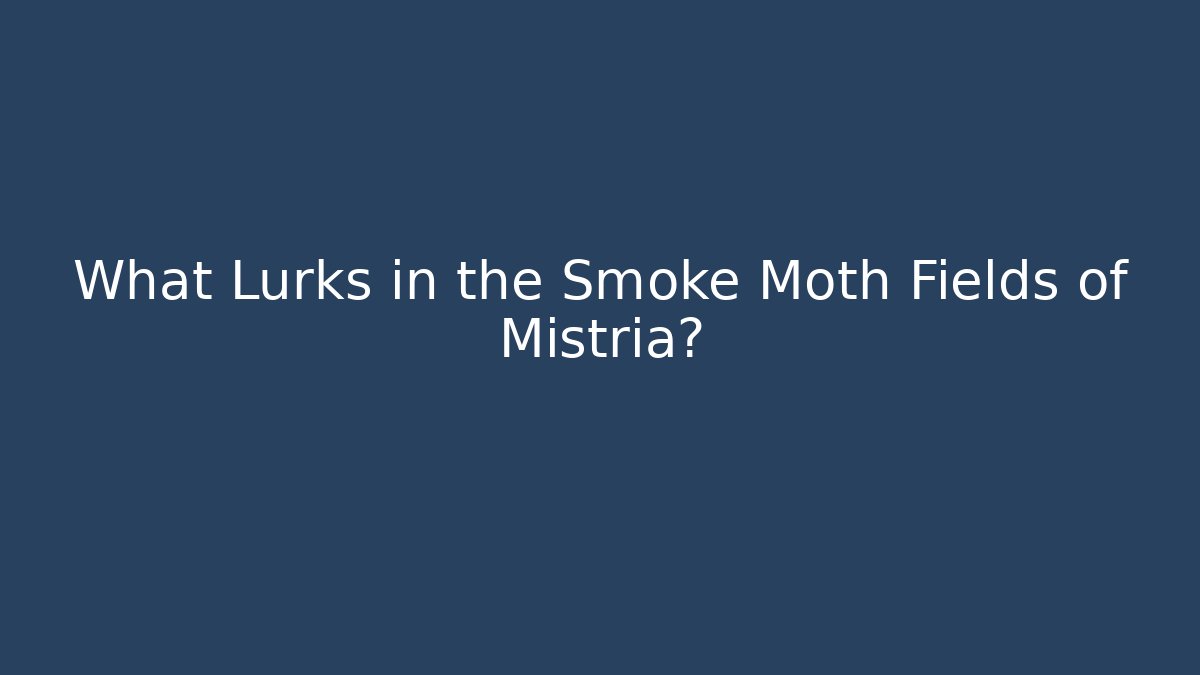 What Lurks in the Smoke Moth Fields of Mistria?
