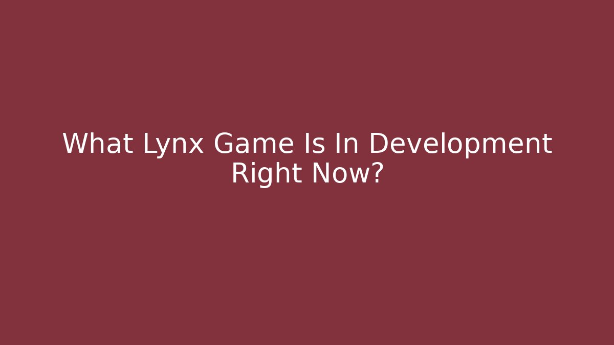 What Lynx Game Is In Development Right Now?
