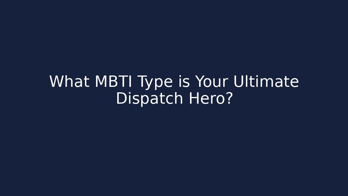 What MBTI Type is Your Ultimate Dispatch Hero?