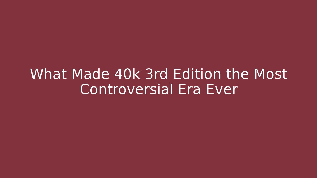 What Made 40k 3rd Edition the Most Controversial Era Ever - Create More Assets