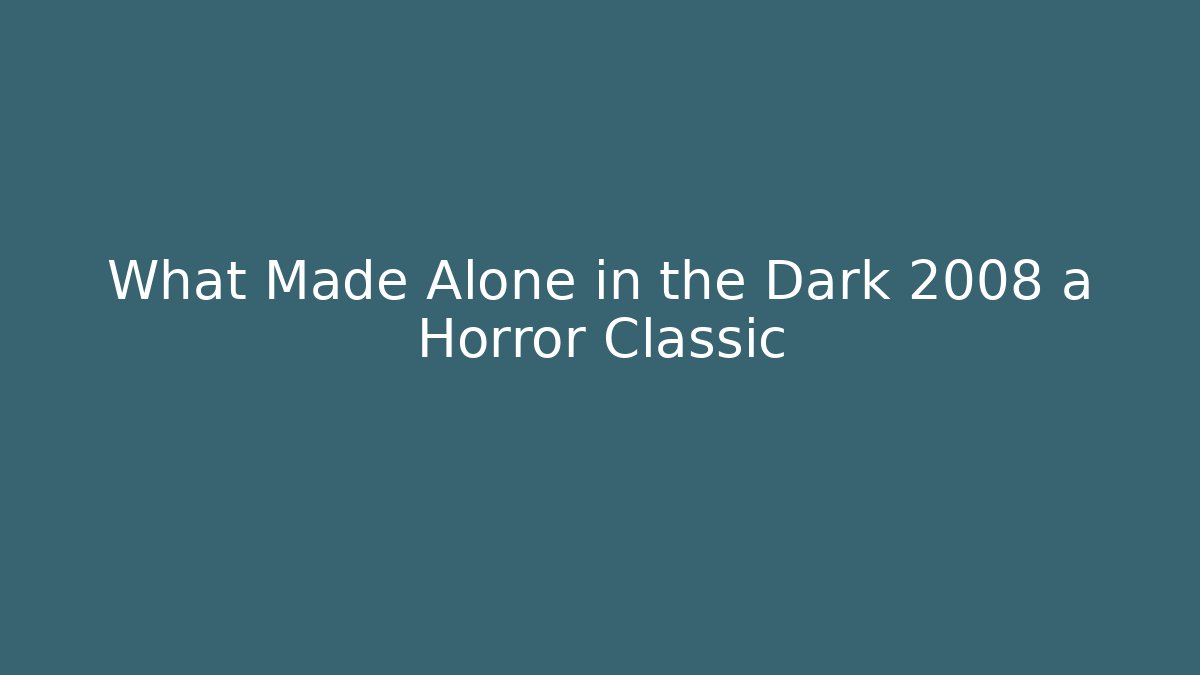 What Made Alone in the Dark 2008 a Horror Classic