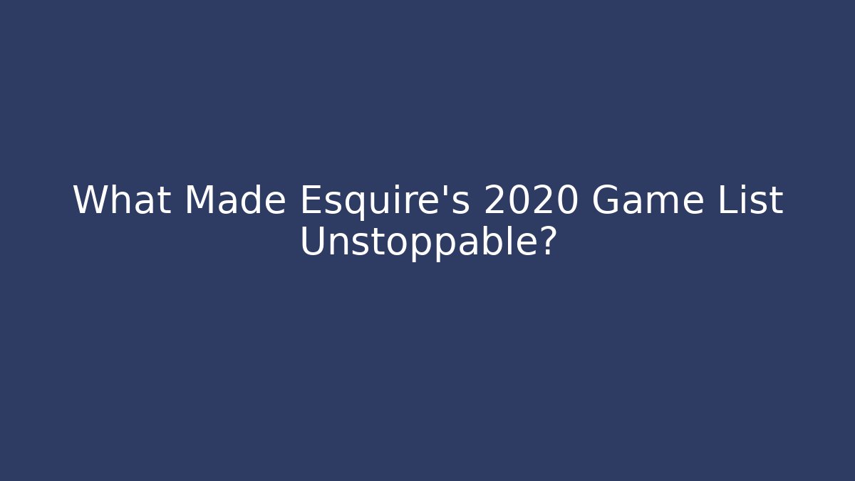 What Made Esquire's 2020 Game List Unstoppable?
