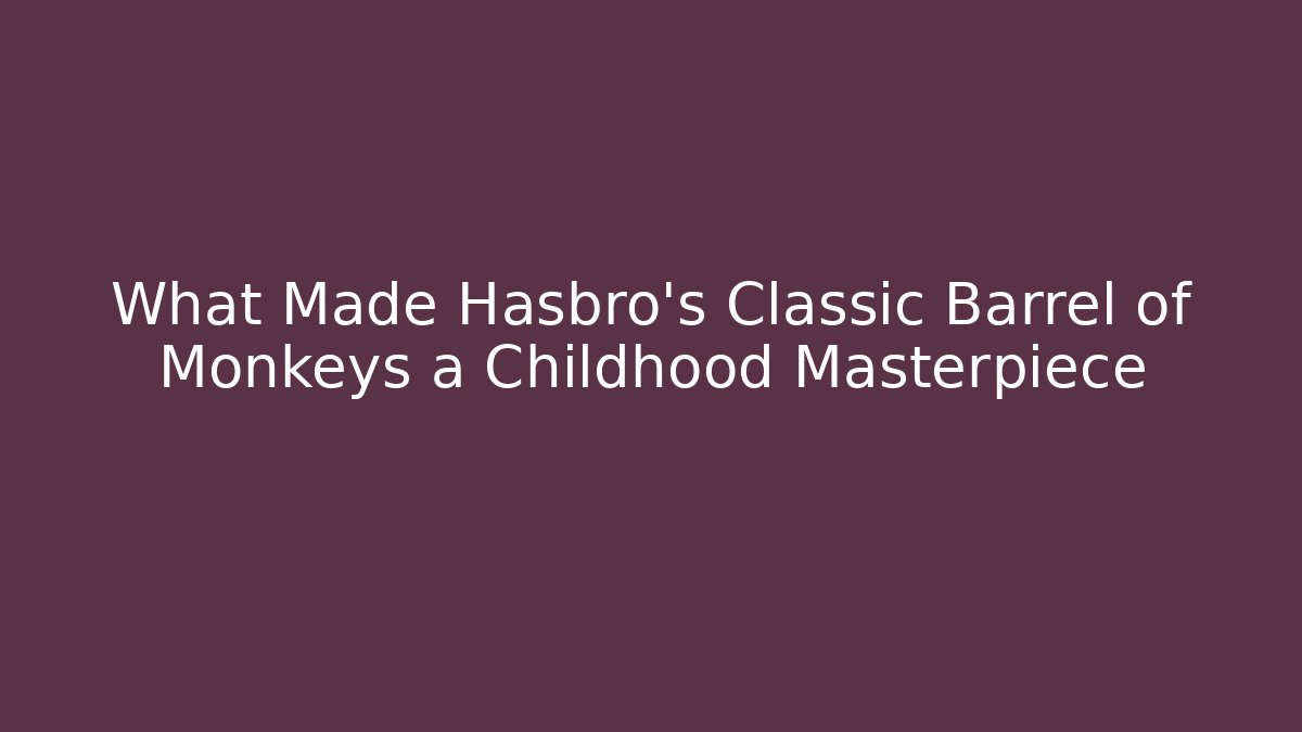 What Made Hasbro's Classic Barrel of Monkeys a Childhood Masterpiece