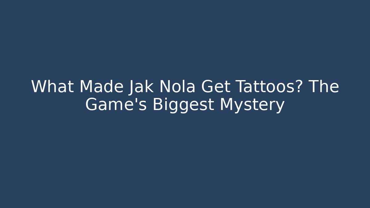 What Made Jak Nola Get Tattoos? The Game's Biggest Mystery