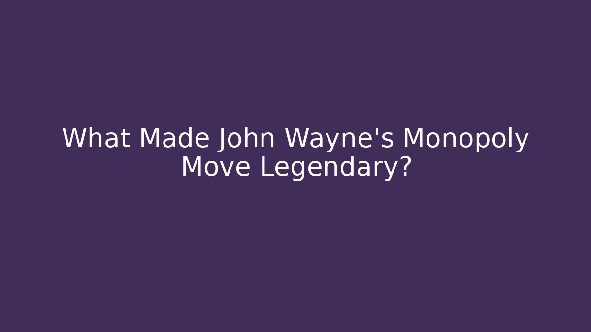 What Made John Wayne's Monopoly Move Legendary?