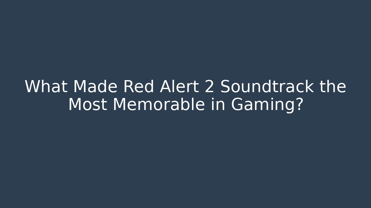 What Made Red Alert 2 Soundtrack the Most Memorable in Gaming?