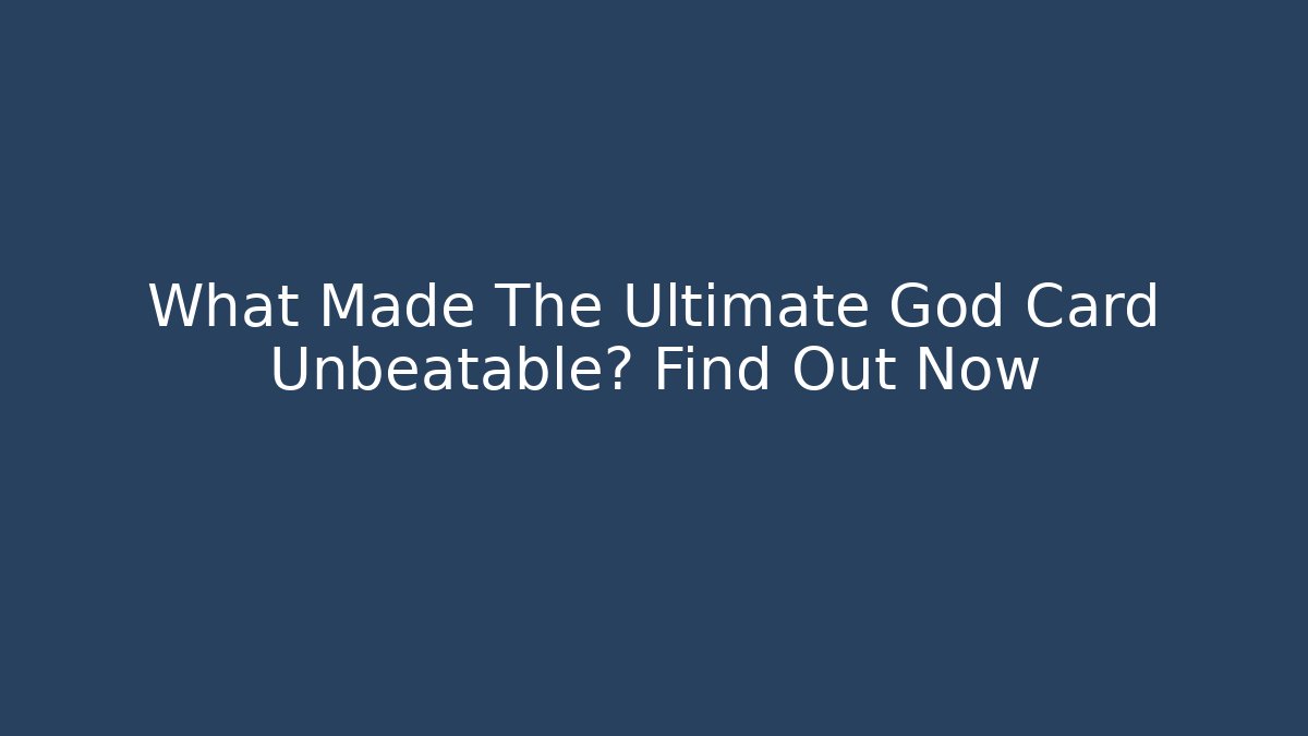 What Made The Ultimate God Card Unbeatable? Find Out Now