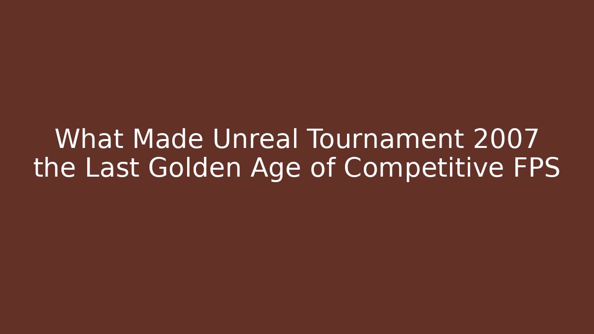 What Made Unreal Tournament 2007 the Last Golden Age of Competitive FPS