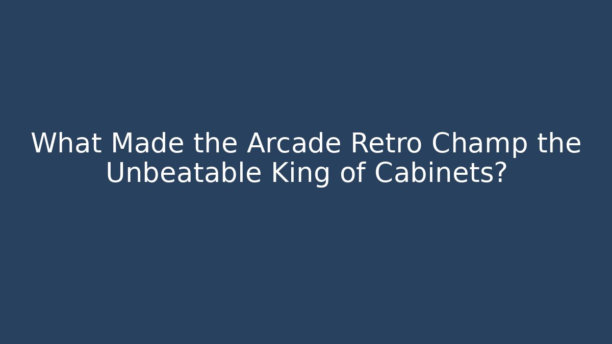 What Made the Arcade Retro Champ the Unbeatable King of Cabinets?