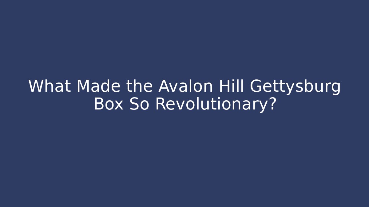 What Made the Avalon Hill Gettysburg Box So Revolutionary?