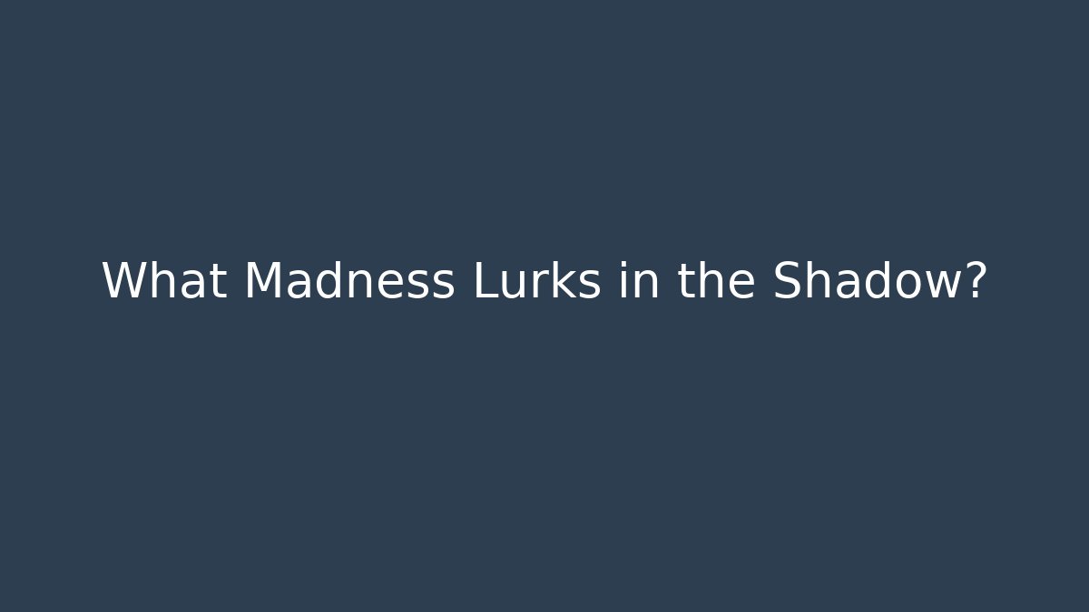 What Madness Lurks in the Shadow? - Create More Assets