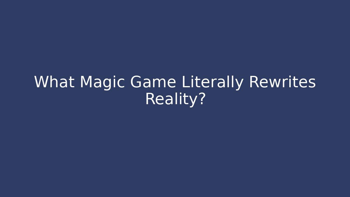 What Magic Game Literally Rewrites Reality? - Create More Assets