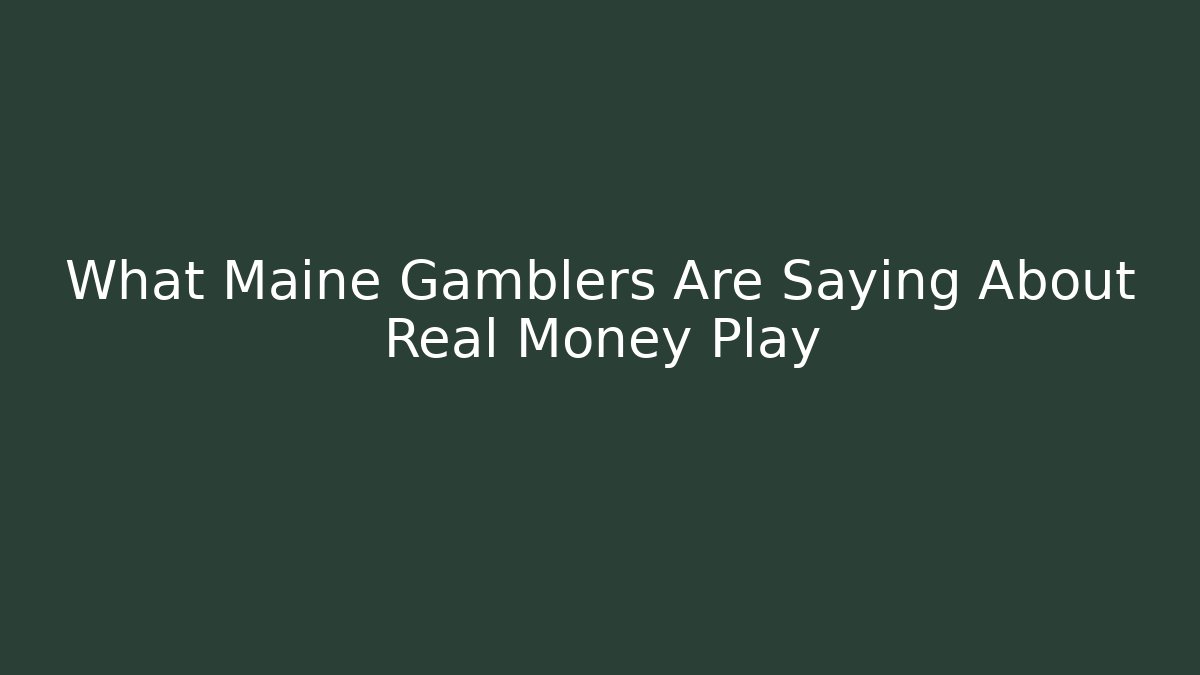 What Maine Gamblers Are Saying About Real Money Play