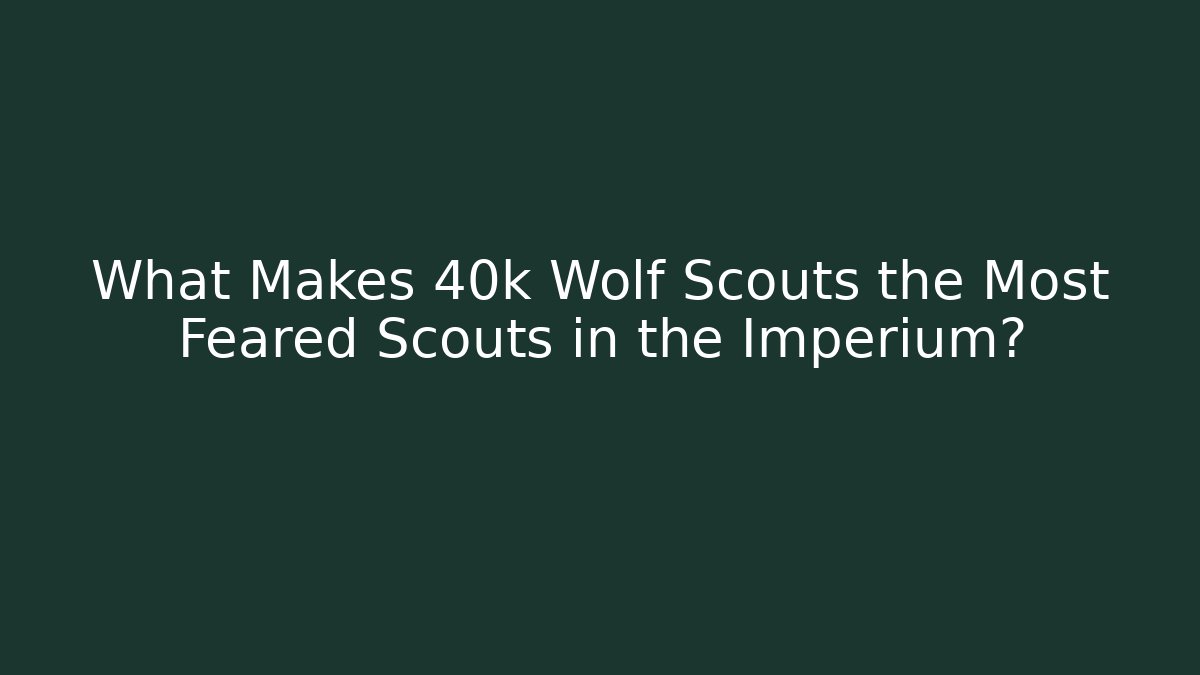 What Makes 40k Wolf Scouts the Most Feared Scouts in the Imperium?