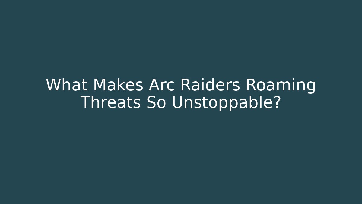 What Makes Arc Raiders Roaming Threats So Unstoppable?