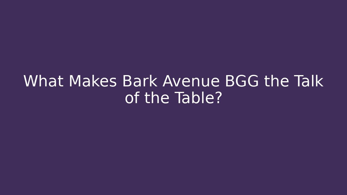 What Makes Bark Avenue BGG the Talk of the Table?