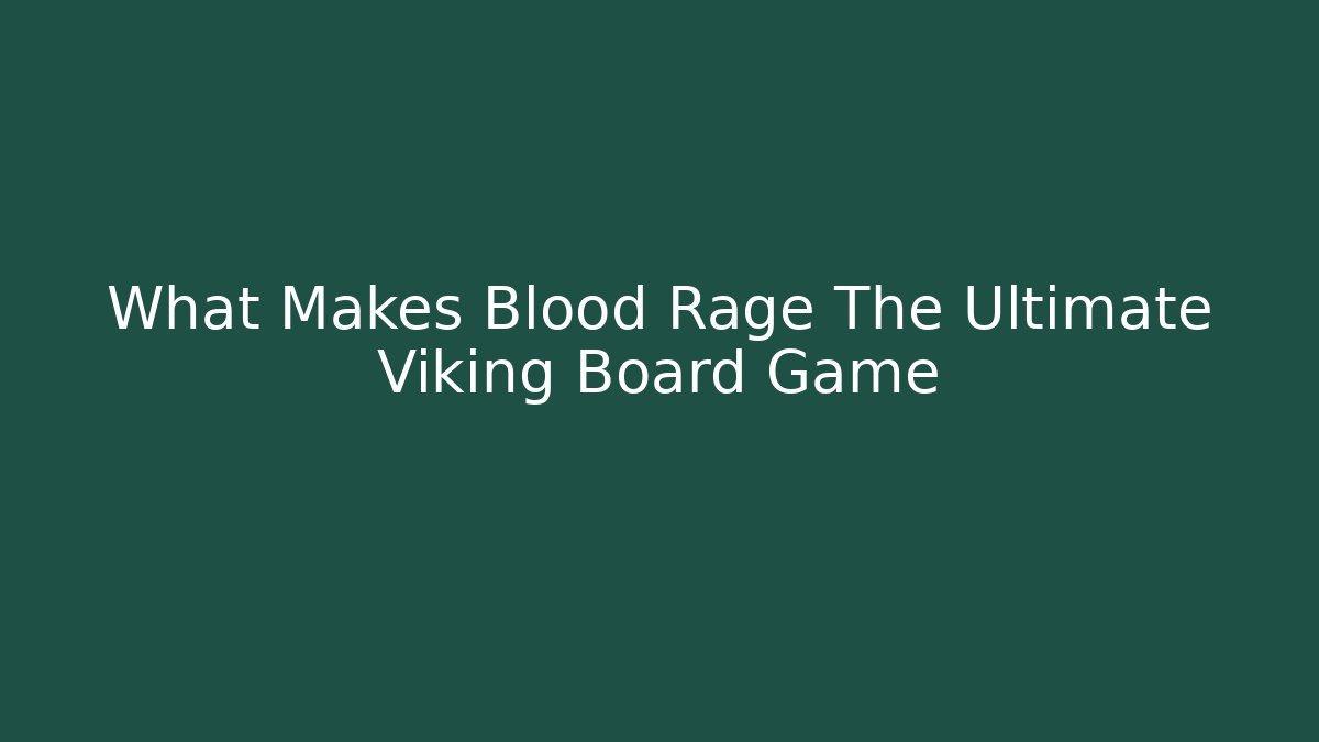 What Makes Blood Rage The Ultimate Viking Board Game