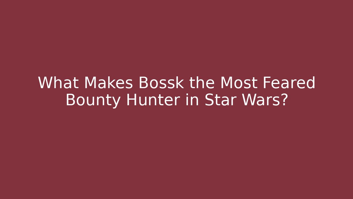 What Makes Bossk the Most Feared Bounty Hunter in Star Wars?