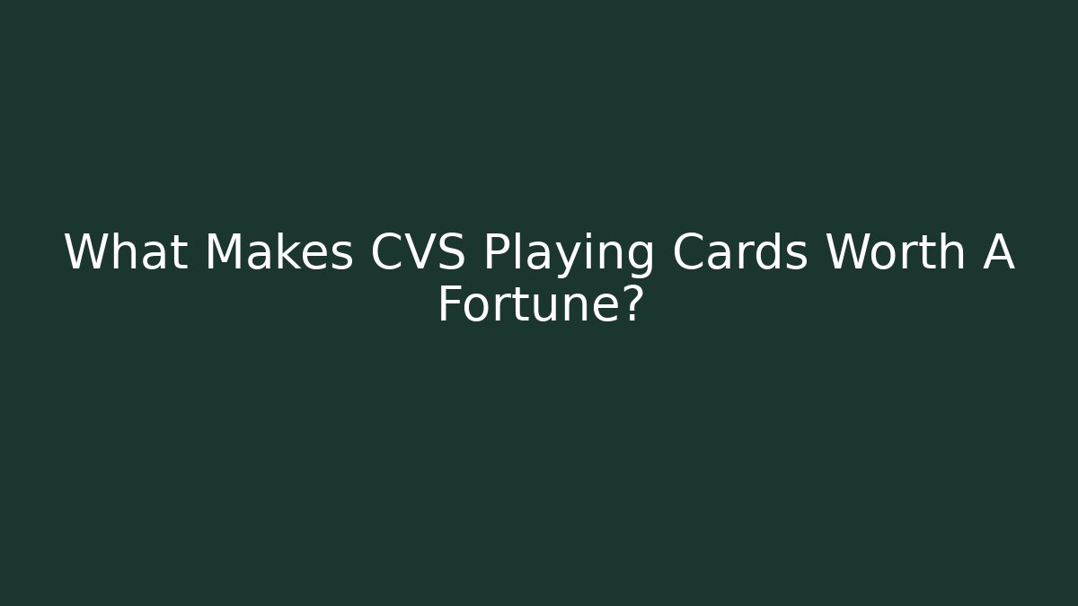 What Makes CVS Playing Cards Worth A Fortune?
