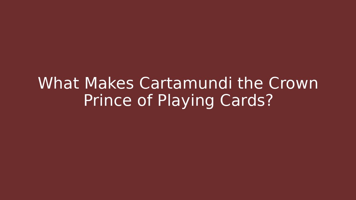 What Makes Cartamundi the Crown Prince of Playing Cards?