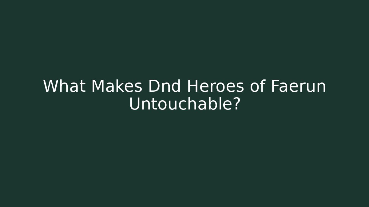 What Makes Dnd Heroes of Faerun Untouchable?