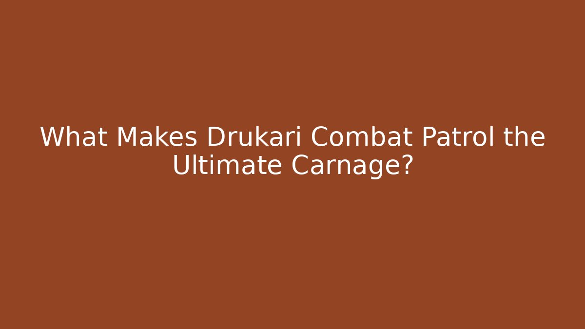 What Makes Drukari Combat Patrol the Ultimate Carnage?