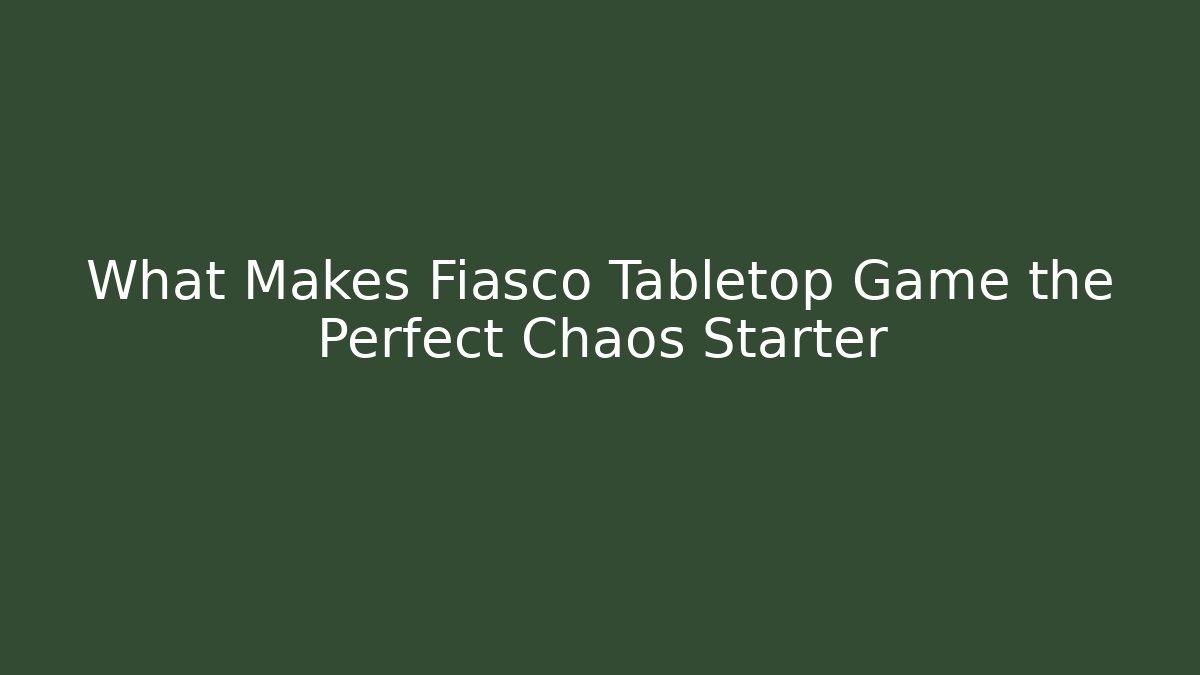 What Makes Fiasco Tabletop Game the Perfect Chaos Starter