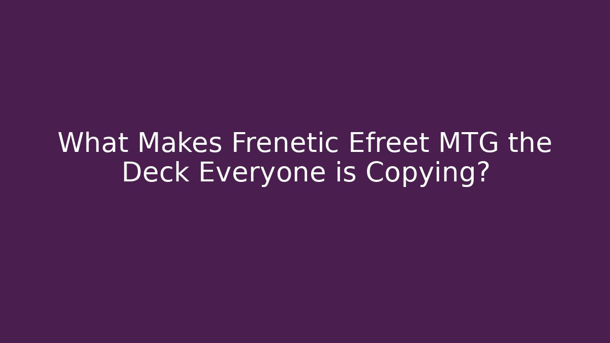What Makes Frenetic Efreet MTG the Deck Everyone is Copying?