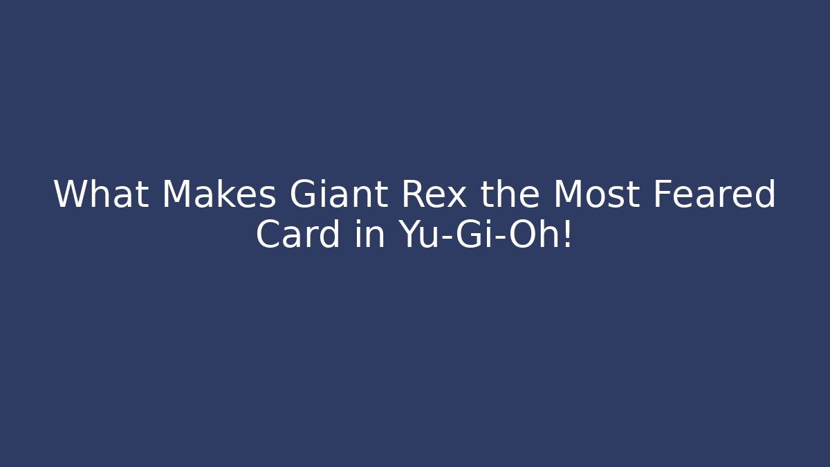 What Makes Giant Rex the Most Feared Card in Yu-Gi-Oh!