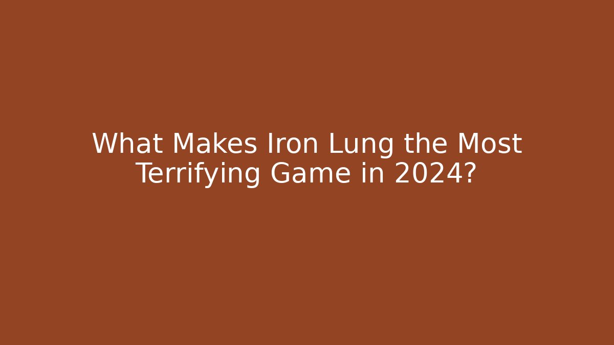 What Makes Iron Lung the Most Terrifying Game in 2024?