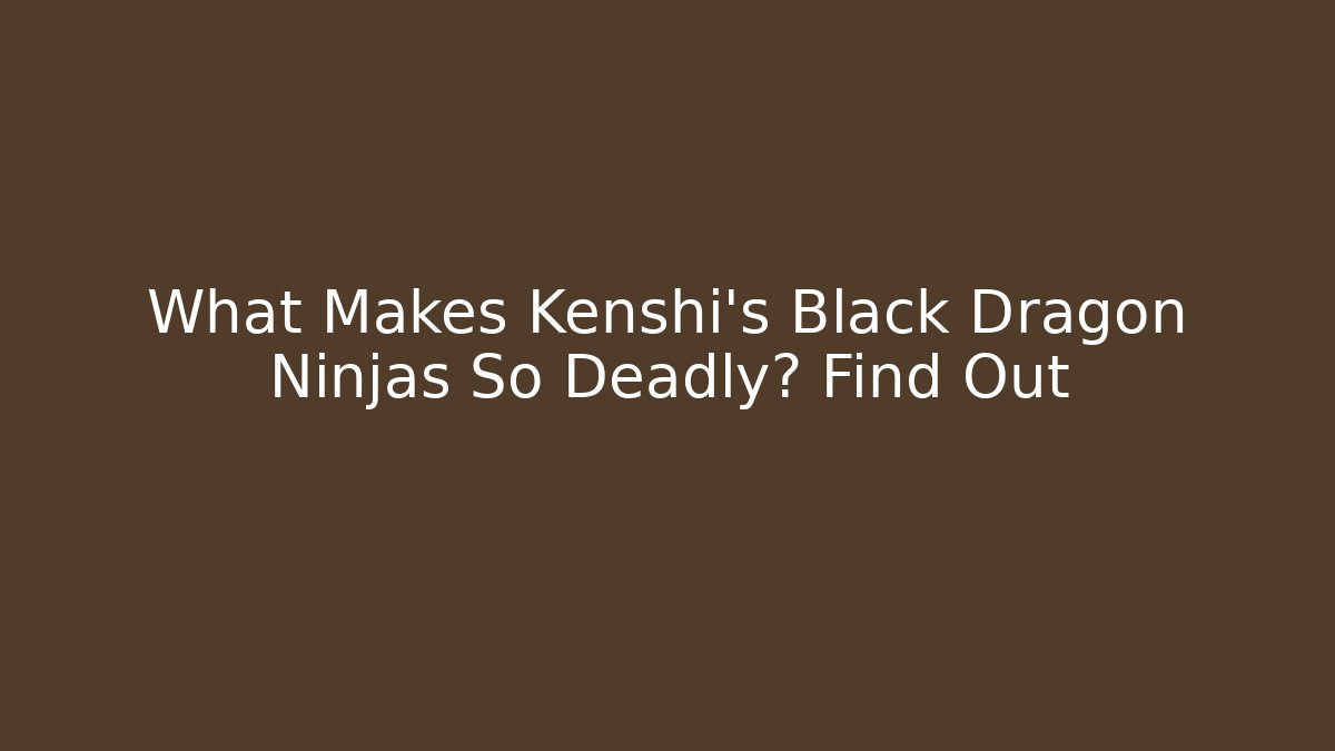 What Makes Kenshi's Black Dragon Ninjas So Deadly? Find Out