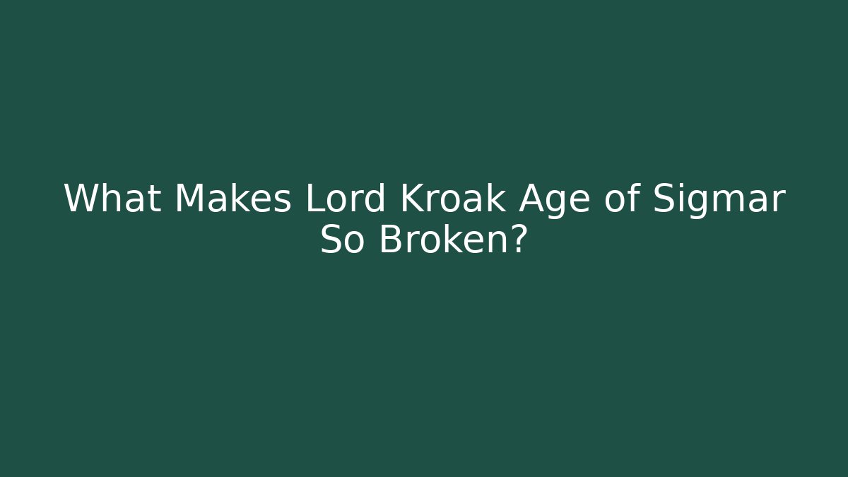 What Makes Lord Kroak Age of Sigmar So Broken?