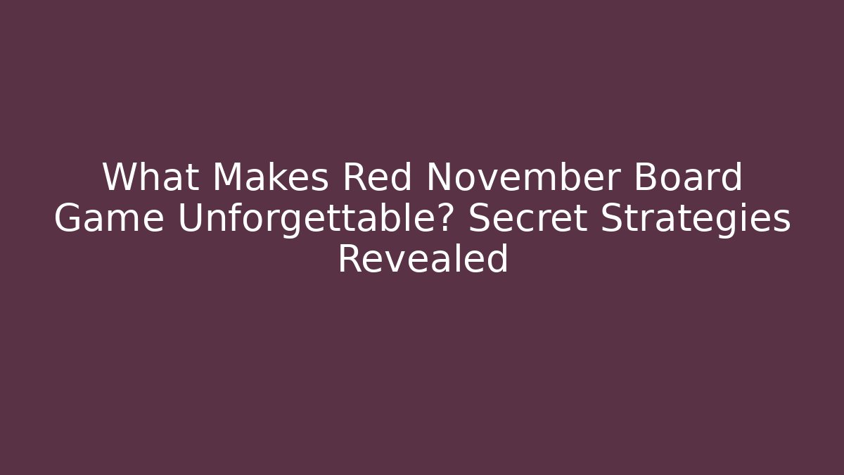What Makes Red November Board Game Unforgettable? Secret Strategies Revealed