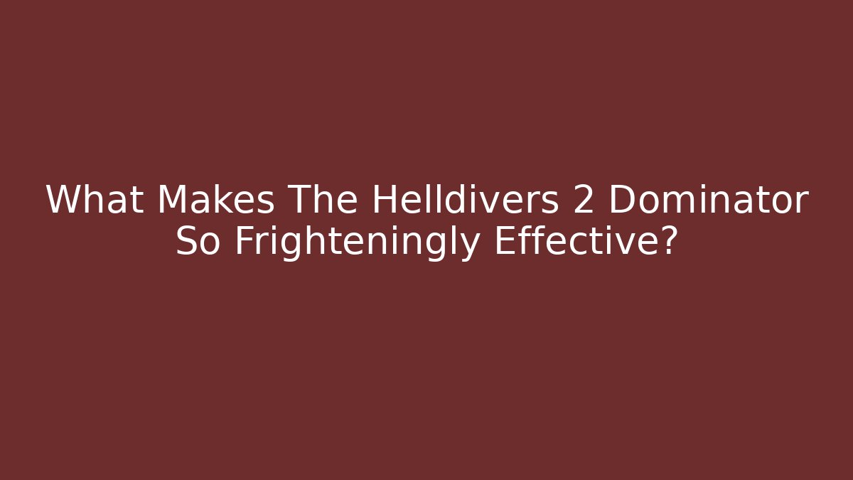 What Makes The Helldivers 2 Dominator So Frighteningly Effective?