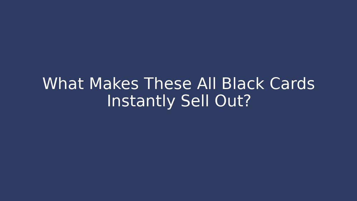 What Makes These All Black Cards Instantly Sell Out?