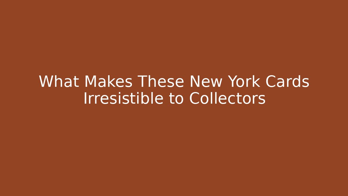 What Makes These New York Cards Irresistible to Collectors