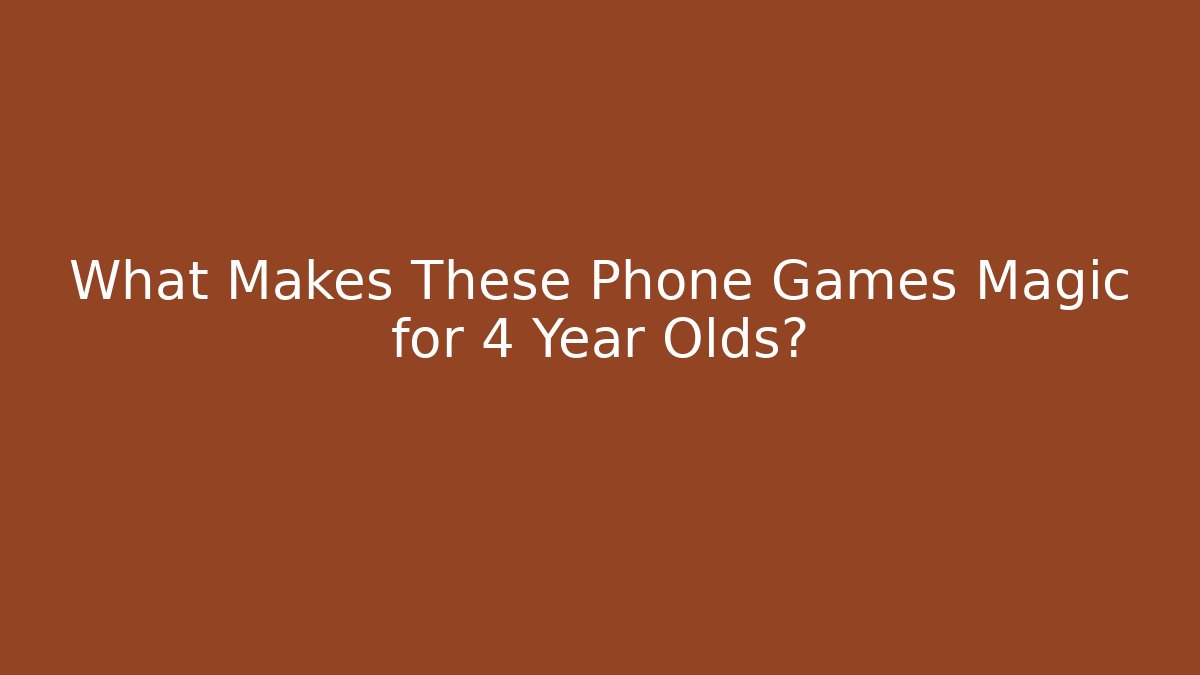 What Makes These Phone Games Magic for 4 Year Olds? - Create More Assets