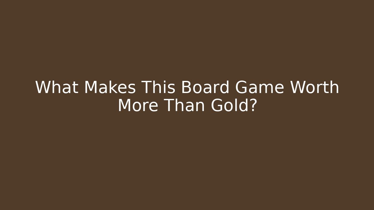 What Makes This Board Game Worth More Than Gold?