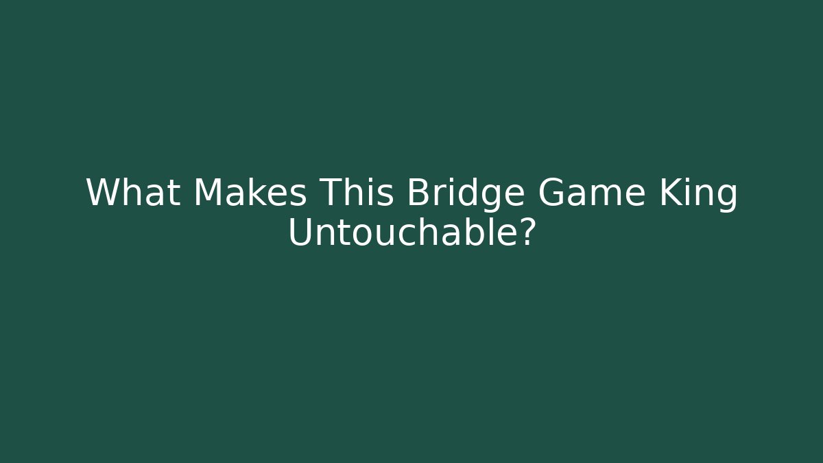 What Makes This Bridge Game King Untouchable?