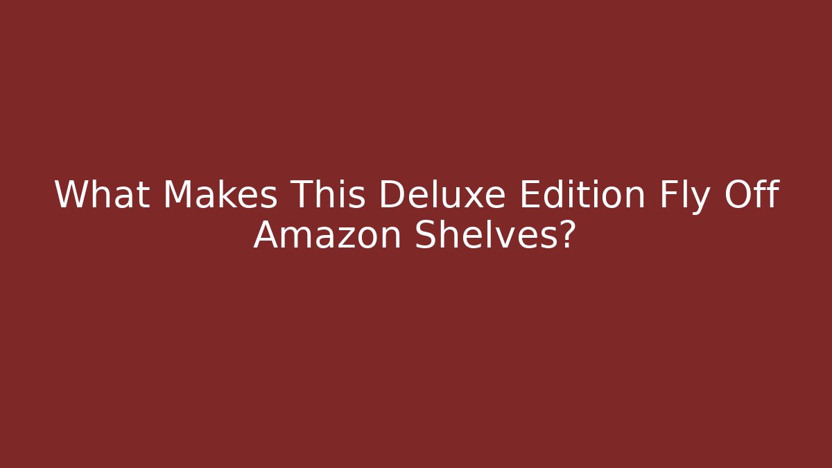 What Makes This Deluxe Edition Fly Off Amazon Shelves?